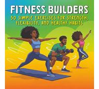 Fitness Builders: 50 Simple Exercises for Strength, Flexibility and Healthy Habits