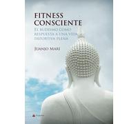 FITNESS CONSCIENTE. El budismo como respuesta a una vida deportiva plena (SIN COLECCION)