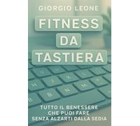 Fitness da Tastiera: Tutto il benessere che puoi fare senza alzarti dalla sedia