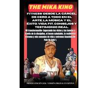 FITNESS: Desde la cárcel, de cero a todo en el arte, la música y el éxito. Vida fit, consejos y testimonio real.THEMIKAKING: Superando los vicios y ... la resiliencia extrema y mis Consejos De Vida