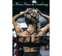 Fitness & Ernährung: Mein 90-Tage-Tagebuch | Das geführte Sport- und Ernährungstagebuch für Anfänger zum Eintragen von Mahlzeiten, Training, Kalorien und Wasser | Tracker für Frauen und Männer