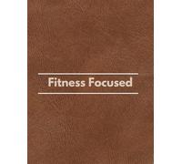 Fitness Focused - Men Series: Your Ultimate Guided Planner for Wellness and Progress