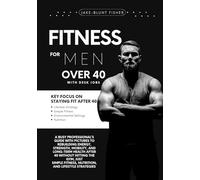 Fitness For Men Over 40 With Desk Jobs: A Busy Professional’s Guide With Pictures to Rebuild Energy, Strength, Mobility, and Long-Term Health Using Simple Fitness, Nutrition & Lifestyle Strategies