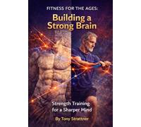 Fitness for the Ages: Building a Strong Brain: Strength Training for a Sharper Mind