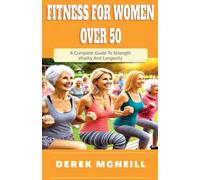 Fitness For Women Over 50: A Complete Guide To Strength, Vitality And Longevity