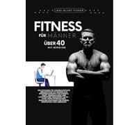 Fitness für Männer über 40 mit Bürojob: Ein Ratgeber für vielbeschäftigte Berufstätige mit Bildern zur Wiedererlangung von Energie, Kraft, ... 40 (A Better Human: The Art of Gentle Living)