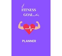 Fitness goal: A Daily Planner to Track Progress, Stay Motivated, Achieve Results, and Turn Fitness Dreams Into Reality-Set Your Goals. Crush Your Limits. 120 pages 7 X 10 inc.