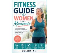 Fitness Guide for Women in Menopause: A Complete Menopause Fitness Guide to Build Muscle, Burn Fat, Improve Bone Health, Increase Energy, and Stay Strong for Life | Women Over 50 Workout