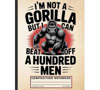 Fitness Humor Composition Notebook: Not a Gorilla But I Can Take On 100 - Funny Workout Journal for Gym Lovers, Teens, and Strength Fans