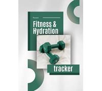 Fitness & Hydration Tracker Log Book: Daily Workout Planner, Water Intake & Exercise Log Journal for Men and Women | Track Gym Sessions, Cardio, Strength Training, Calories & Hydration Goals