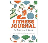 Fitness Journal for Progress & Goals: Your Personal Guide to Achieving Fitness Success