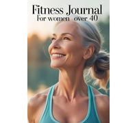 Fitness Journal for Women Over 40: Track your workouts, energy, mood, and progress - one day at a time