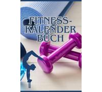 Fitness-Kalenderbuch: Dein unendlich flexibler Trainings- und Ernährungsplan für nachhaltigen Erfolg: Mehr als 12 Monate Planung, Motivation und ... - Ideal für langfristige Fitnessziele