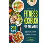 Fitness Kochbuch Für Anfänger: 200 leckere und einfache Fitness-Rezepte für Anfänger und Profis (einschließlich eines 14-tägigen Ernährungsplans)