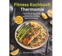 Fitness Kochbuch Thermomix: Über 80 Schnelle Rezepte für Muskelaufbau, Effektive Fettverbrennung und Gesunde High-Protein Ernährung