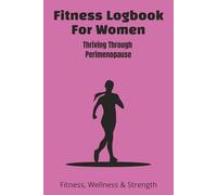 Fitness Logbook For Women Thriving Through Perimenopause: A fitness & strength training guide tailored for women in perimenopause (40s+), blending wellness, exercise, and lifestyle shifts