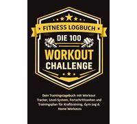 Fitness Logbuch - Die 100 Workout Challenge: Dein Trainingstagebuch mit Workout Tracker, Level-System, Fortschrittsseiten und Trainingsplan für Krafttraining, Gym & Home Workouts