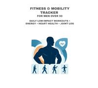 Fitness & Mobility Tracker Journal for Men Over 50: Daily Low-Impact Workouts, Energy, Heart Health & Joint Log: Simple No-Nonsense Tracking to Build ... Active, and Reshape Your Health in 90 Days