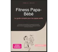 Fitness Papa-Bébé: Le guide complet pour les papas actifs (Sport)