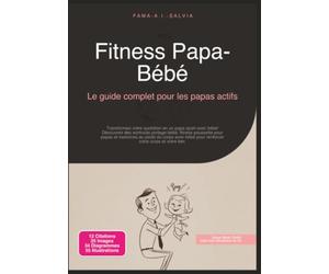 Fitness Papa-Bébé: Le guide complet pour les papas actifs (Sport)