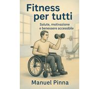 Fitness per Tutti: Salute, Motivazione e Benessere Accessibile”: Fitness per Tutti: Salute, Motivazione e Benessere Accessibile”