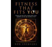 Fitness that fits YOU: Change your life with a routine YOU create, regardless of your age or fitness level
