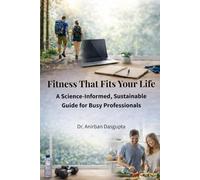 Fitness That Fits Your Life: A Science-Informed, Sustainable Guide for Busy Professionals