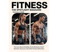 FITNESS THE SPOTLIGHT MAGAZINE Volume 1 2026: Fat Loss, Muscle Building, Home Workouts, Smart Nutrition, Recovery Tips & Real Fitness Motivation