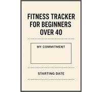 Fitness Tracker for Beginners Over 40: Daily Wellness Logbook for Weight Loss, Strength Improvement & Healthy Lifestyle Planning