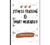 FITNESS TRACKING & SMART WEARABLES: Your Step-by-Step Guide to Smarter Training and Functional Longevity
