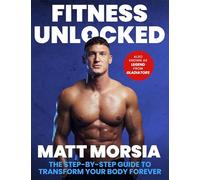 Fitness Unlocked: The Step-by-Step Guide to Transform Your Body Forever - Build muscle, lose fat with the only training manual you need