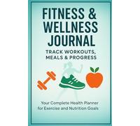 Fitness & Wellness Journal - Track Workouts, Meals & Progress: Your Complete Health Planner for Exercise and Nutrition Goals