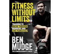 Fitness Without Limits: The training and fitness manual to help break through barriers and live fearlessly - from The Compassionate Coach