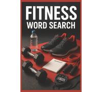 Fitness Word Search: 55 Word Search Puzzles Exploring Strength Training, Cardio, Nutrition, Exercise Equipment, Interesting Facts, Practical Fitness Tips & Complete Solutions