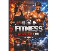 Fitness Workout Log Book: Track Your Workouts, Build Strength, Stay Consistent & Achieve Your Fitness Goals