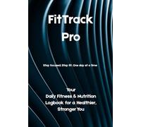 FitTrack Pro: Your Daily Fitness & Nutrition Logbook for a Healthier, Stronger You