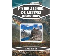 FITZ ROY & LAGUNA DE LOS TRES HIKING GUIDE: Your Complete Patagonia Trekking Guide with Itineraries, Gear Advice, and Scenic Tips - Updated Edition 2025-2026: 65 (Trek Beyond Borders Guides)