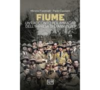 Fiume. Un racconto per immagini dell'impresa di D'Annunzio (La clessidra di Clio)