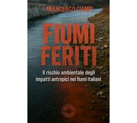 Fiumi feriti: Il rischio ambientale degli impatti antropici nei fiumi italiani