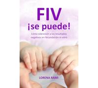 FIV ¡se puede!: Cómo sobrevivir a los resultados negativos en fecundación in vitro (La FIV de tu vida)