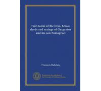 Five books of the lives, heroic deeds and sayings of Gargantua and his son Pantagruel (Vol-1)