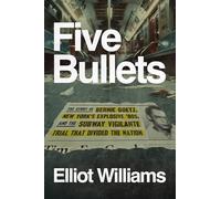 Five Bullets: The Story of Bernie Goetz, New York's Explosive '80s, and the Subway Vigilante Trial That Divided the Nation
