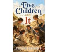 Five Children and It: A Magical Classic of Wishes, Wonder, and Mischief