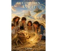 Five Children and It: Five Wishes. Five Disasters. One Ancient Sand-Fairy.