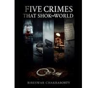 Five Crimes That Shook the World: A Gripping True Crime Exploration of Murders That Changed the World (Real Cases That Still Haunt Us)
