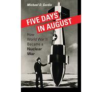 Five Days in August: How World War II Became a Nuclear War