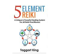 Five Element Reiki: A Unique & Powerful Healing System for All Reiki Practitioners