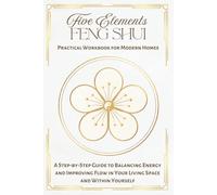 Five Elements Feng Shui Workbook for Modern Homes: A Step-by-Step Guide to Balancing Elements and Improving Flow in Your Living Space and Daily Life (The Five Dimensions of Modern Feng Shui)