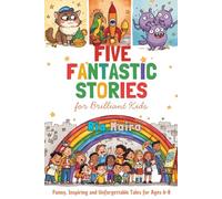 FIVE FANTASTIC STORIES for Brilliant Kids: Funny, Inspiring & Unforgettable Tales for Children Ages 6 - 8.Five adventures full of laughter, courage, friendship, and a little bit of magic.