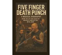 FIVE FINGER DEATH PUNCH A MUSICAL BIOGRAPHY: Inside the Life and Legacy of America’s Hard-Hitting Metal Band